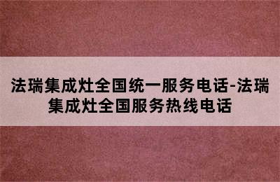 法瑞集成灶全国统一服务电话-法瑞集成灶全国服务热线电话