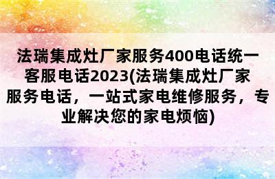 法瑞集成灶厂家服务400电话统一客服电话2023(法瑞集成灶厂家服务电话，一站式家电维修服务，专业解决您的家电烦恼)