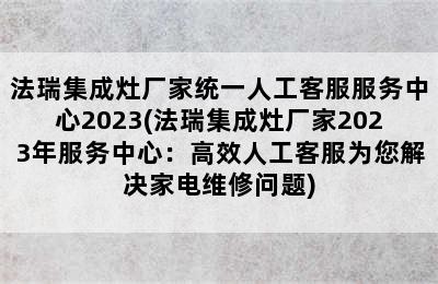 法瑞集成灶厂家统一人工客服服务中心2023(法瑞集成灶厂家2023年服务中心：高效人工客服为您解决家电维修问题)