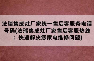 法瑞集成灶厂家统一售后客服务电话号码(法瑞集成灶厂家售后客服热线：快速解决您家电维修问题)