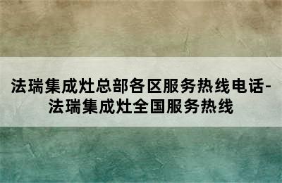 法瑞集成灶总部各区服务热线电话-法瑞集成灶全国服务热线