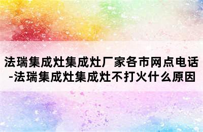 法瑞集成灶集成灶厂家各市网点电话-法瑞集成灶集成灶不打火什么原因