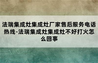 法瑞集成灶集成灶厂家售后服务电话热线-法瑞集成灶集成灶不好打火怎么回事