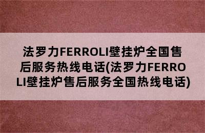 法罗力FERROLI壁挂炉全国售后服务热线电话(法罗力FERROLI壁挂炉售后服务全国热线电话)