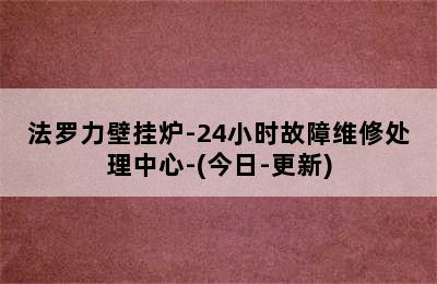 法罗力壁挂炉-24小时故障维修处理中心-(今日-更新)