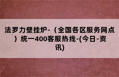 法罗力壁挂炉-（全国各区服务网点）统一400客服热线-(今日-资讯)