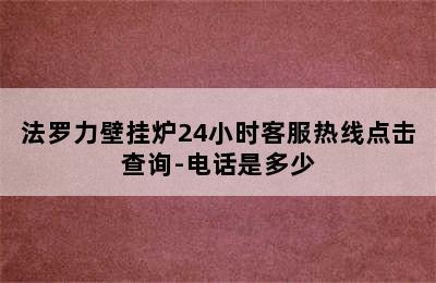 法罗力壁挂炉24小时客服热线点击查询-电话是多少