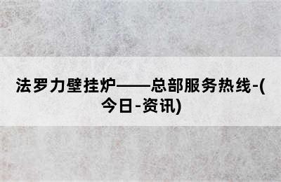 法罗力壁挂炉——总部服务热线-(今日-资讯)