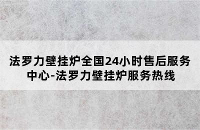 法罗力壁挂炉全国24小时售后服务中心-法罗力壁挂炉服务热线