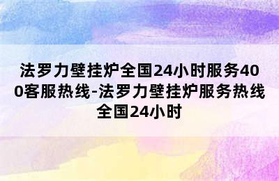 法罗力壁挂炉全国24小时服务400客服热线-法罗力壁挂炉服务热线全国24小时