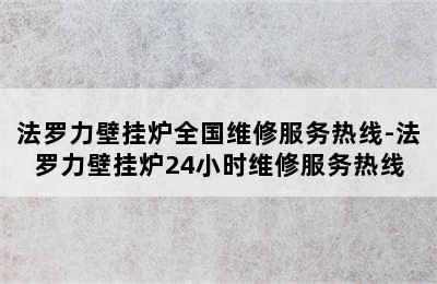 法罗力壁挂炉全国维修服务热线-法罗力壁挂炉24小时维修服务热线