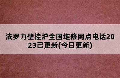 法罗力壁挂炉全国维修网点电话2023已更新(今日更新)