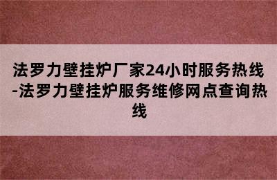 法罗力壁挂炉厂家24小时服务热线-法罗力壁挂炉服务维修网点查询热线