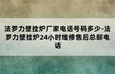 法罗力壁挂炉厂家电话号码多少-法罗力壁挂炉24小时维修售后总部电话