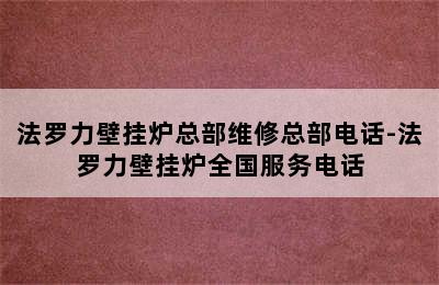 法罗力壁挂炉总部维修总部电话-法罗力壁挂炉全国服务电话