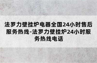 法罗力壁挂炉电器全国24小时售后服务热线-法罗力壁挂炉24小时服务热线电话