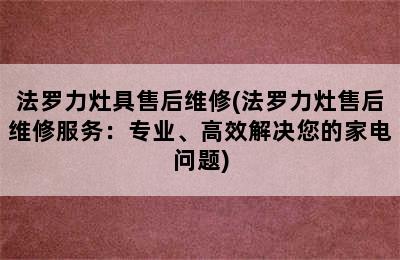 法罗力灶具售后维修(法罗力灶售后维修服务：专业、高效解决您的家电问题)