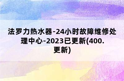 法罗力热水器-24小时故障维修处理中心-2023已更新(400.更新)