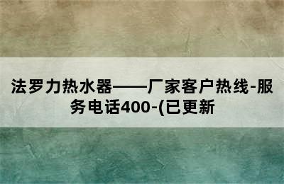 法罗力热水器——厂家客户热线-服务电话400-(已更新