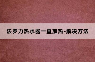 法罗力热水器一直加热-解决方法