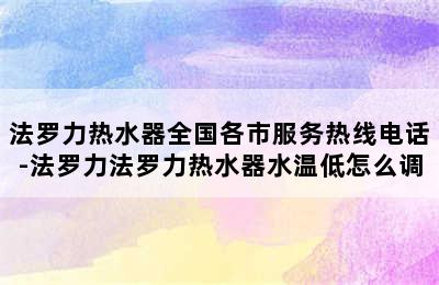 法罗力热水器全国各市服务热线电话-法罗力法罗力热水器水温低怎么调