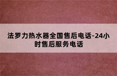 法罗力热水器全国售后电话-24小时售后服务电话