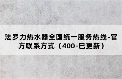 法罗力热水器全国统一服务热线-官方联系方式（400-已更新）