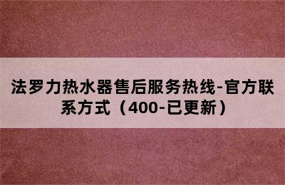 法罗力热水器售后服务热线-官方联系方式（400-已更新）