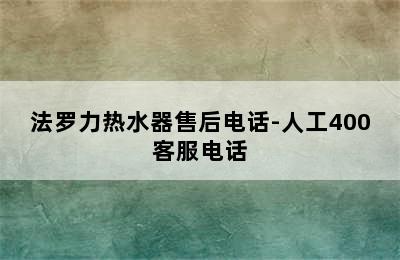 法罗力热水器售后电话-人工400客服电话