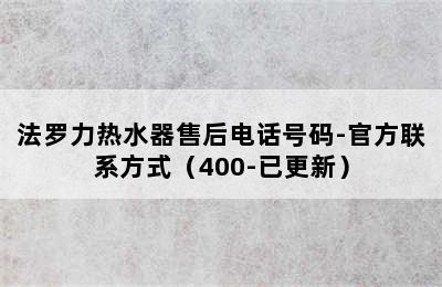 法罗力热水器售后电话号码-官方联系方式（400-已更新）