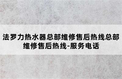 法罗力热水器总部维修售后热线总部维修售后热线-服务电话