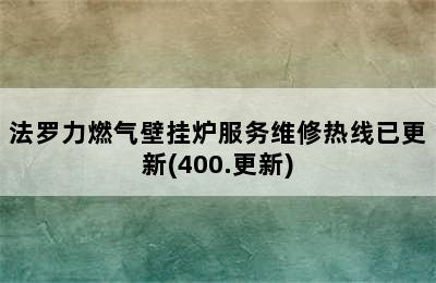 法罗力燃气壁挂炉服务维修热线已更新(400.更新)