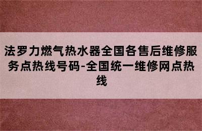 法罗力燃气热水器全国各售后维修服务点热线号码-全国统一维修网点热线