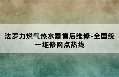 法罗力燃气热水器售后维修-全国统一维修网点热线