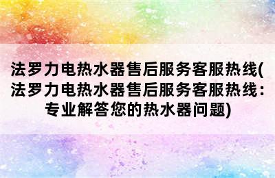 法罗力电热水器售后服务客服热线(法罗力电热水器售后服务客服热线：专业解答您的热水器问题)