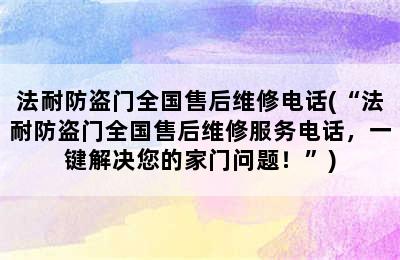 法耐防盗门全国售后维修电话(“法耐防盗门全国售后维修服务电话，一键解决您的家门问题！”)