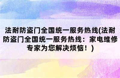 法耐防盗门全国统一服务热线(法耐防盗门全国统一服务热线：家电维修专家为您解决烦恼！)