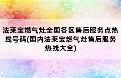 法莱宝燃气灶全国各区售后服务点热线号码(国内法莱宝燃气灶售后服务热线大全)