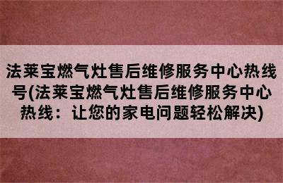 法莱宝燃气灶售后维修服务中心热线号(法莱宝燃气灶售后维修服务中心热线：让您的家电问题轻松解决)