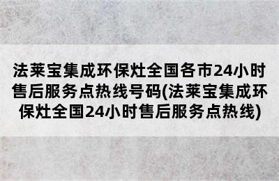 法莱宝集成环保灶全国各市24小时售后服务点热线号码(法莱宝集成环保灶全国24小时售后服务点热线)