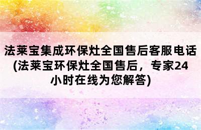 法莱宝集成环保灶全国售后客服电话(法莱宝环保灶全国售后，专家24小时在线为您解答)