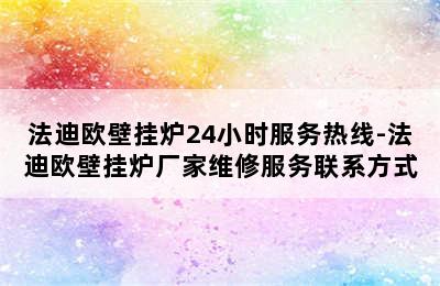 法迪欧壁挂炉24小时服务热线-法迪欧壁挂炉厂家维修服务联系方式