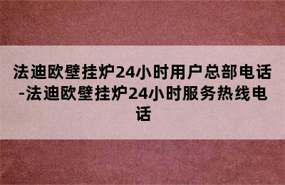 法迪欧壁挂炉24小时用户总部电话-法迪欧壁挂炉24小时服务热线电话