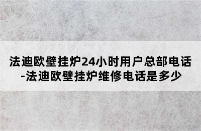 法迪欧壁挂炉24小时用户总部电话-法迪欧壁挂炉维修电话是多少