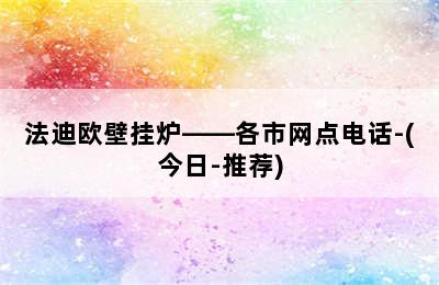 法迪欧壁挂炉——各市网点电话-(今日-推荐)