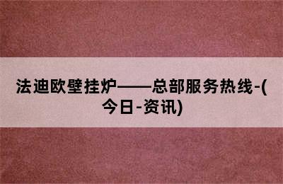 法迪欧壁挂炉——总部服务热线-(今日-资讯)