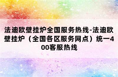 法迪欧壁挂炉全国服务热线-法迪欧壁挂炉（全国各区服务网点）统一400客服热线