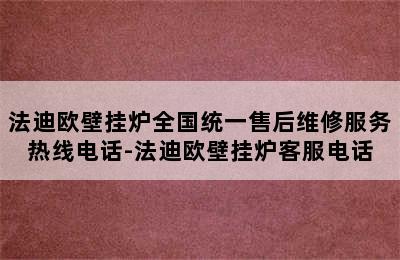 法迪欧壁挂炉全国统一售后维修服务热线电话-法迪欧壁挂炉客服电话