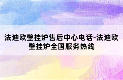 法迪欧壁挂炉售后中心电话-法迪欧壁挂炉全国服务热线