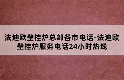 法迪欧壁挂炉总部各市电话-法迪欧壁挂炉服务电话24小时热线